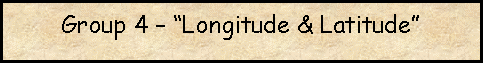 Text Box: Group 4  Longitude & Latitude